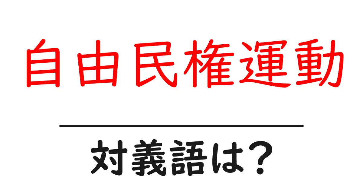 自由民権運動の対義語・反対語を使用例を交えて分かりやすく解説!
