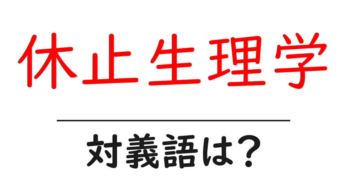 休止生理学の対義語・反対語を使用例を交えて分かりやすく解説！