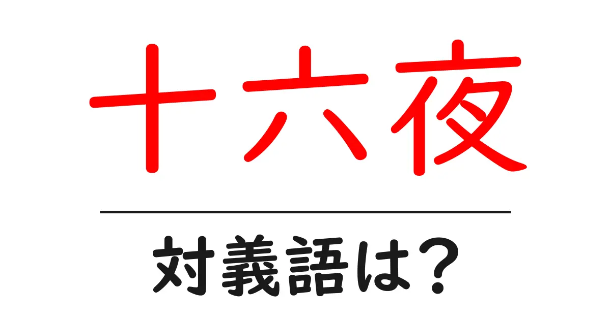 十六夜の対義語・反対語を使用例を交えて分かりやすく解説!