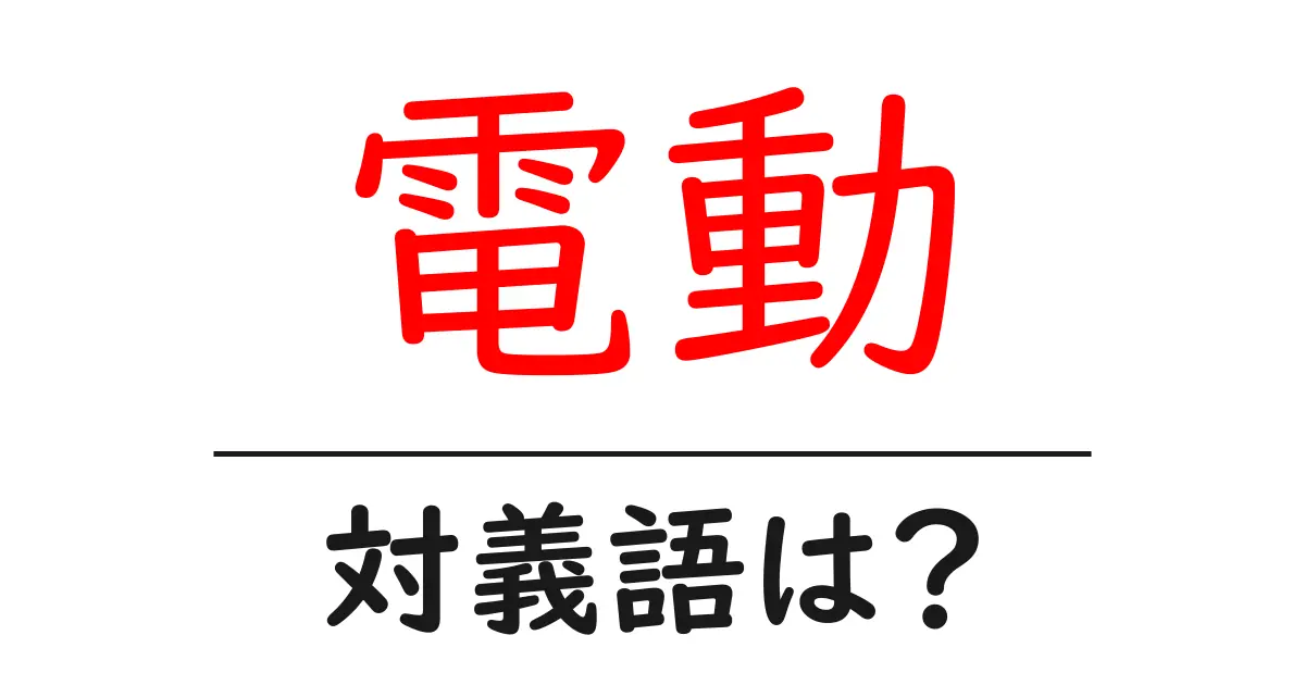 電動の対義語・反対語を使用例を交えて分かりやすく解説!