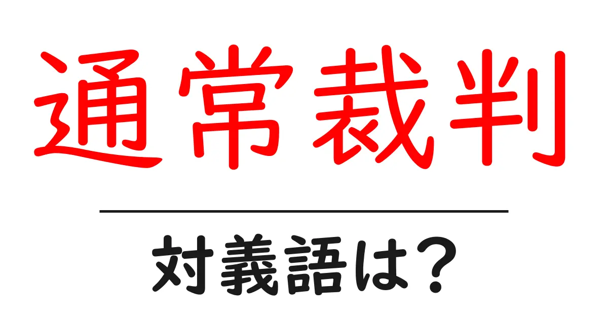 通常裁判の対義語・反対語を使用例を交えて分かりやすく解説!