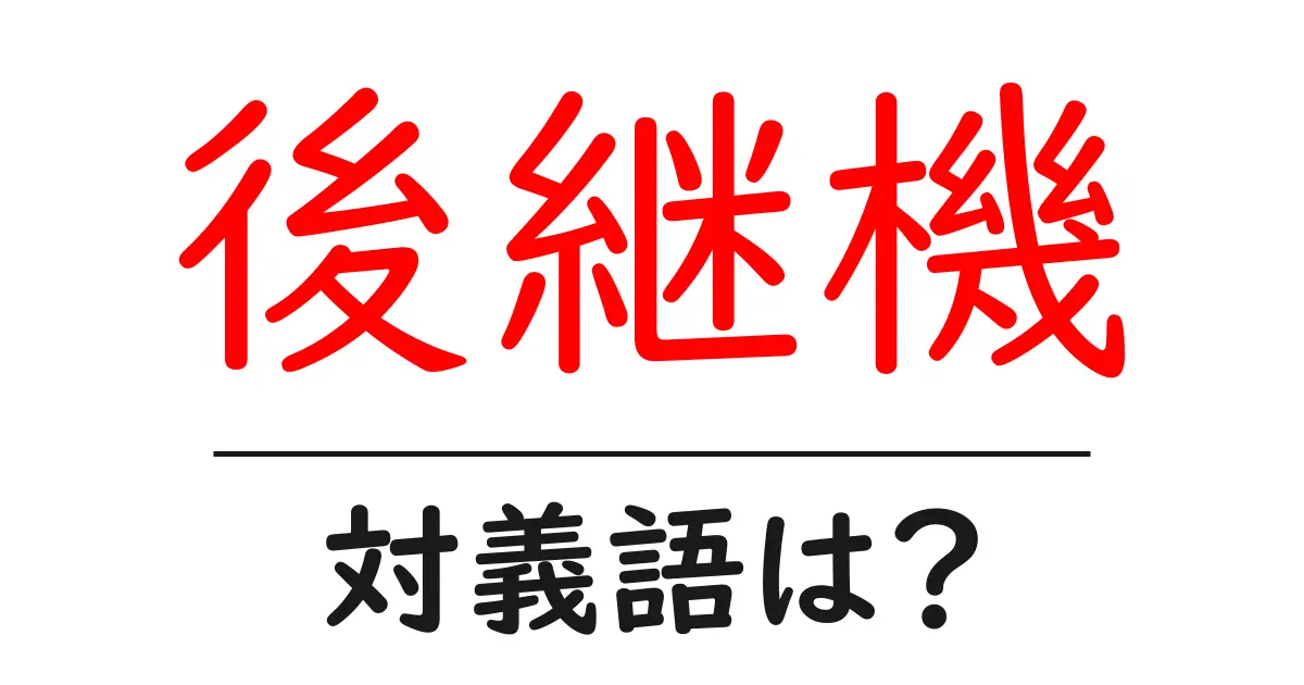 後継機の対義語・反対語を使用例を交えて分かりやすく解説!