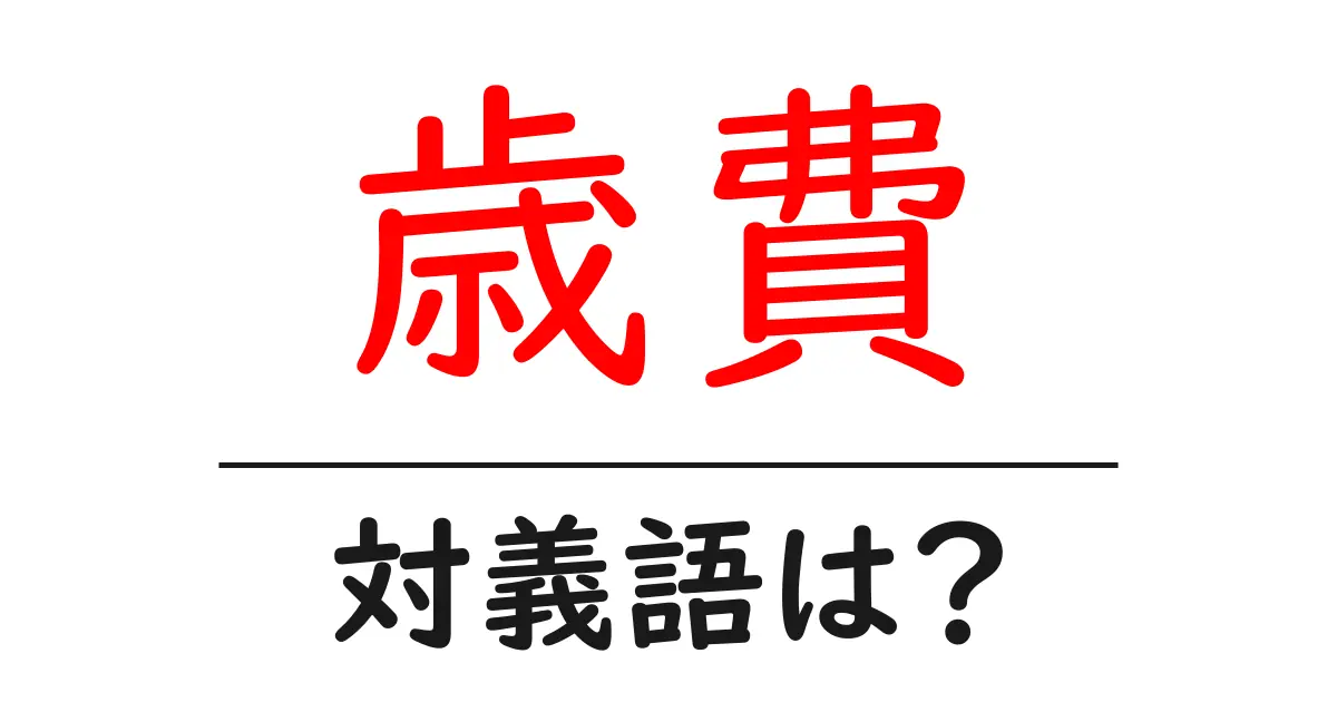 歳費の対義語・反対語を使用例を交えて分かりやすく解説!