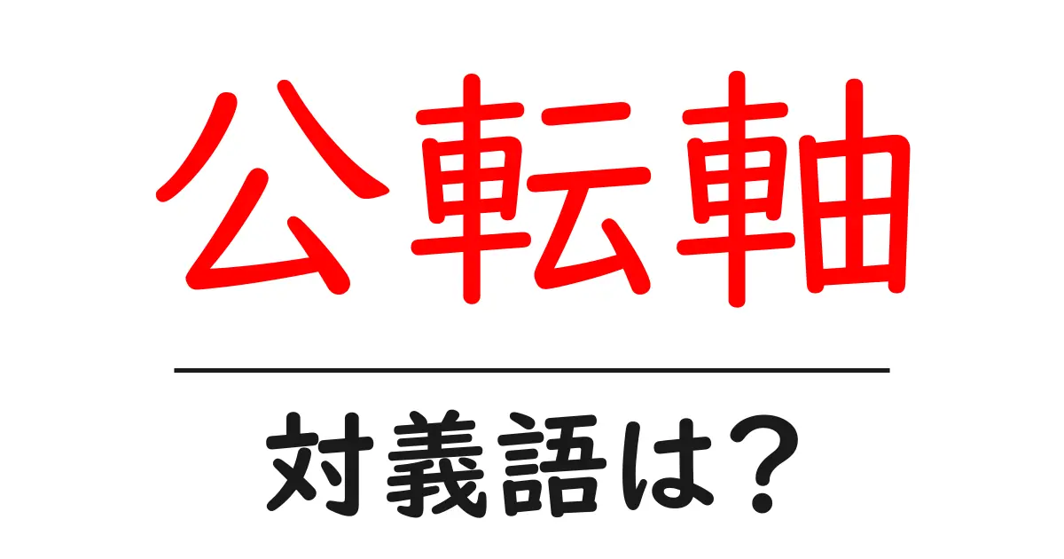 公転軸の対義語・反対語を使用例を交えて分かりやすく解説!