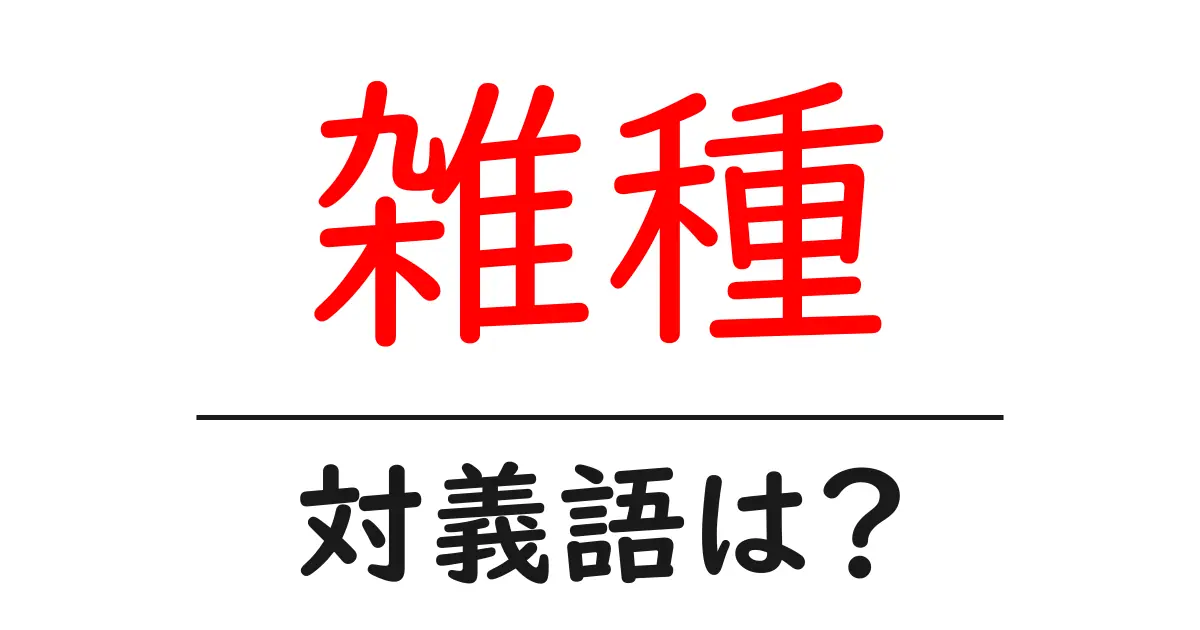 雑種の対義語・反対語を使用例を交えて分かりやすく解説!