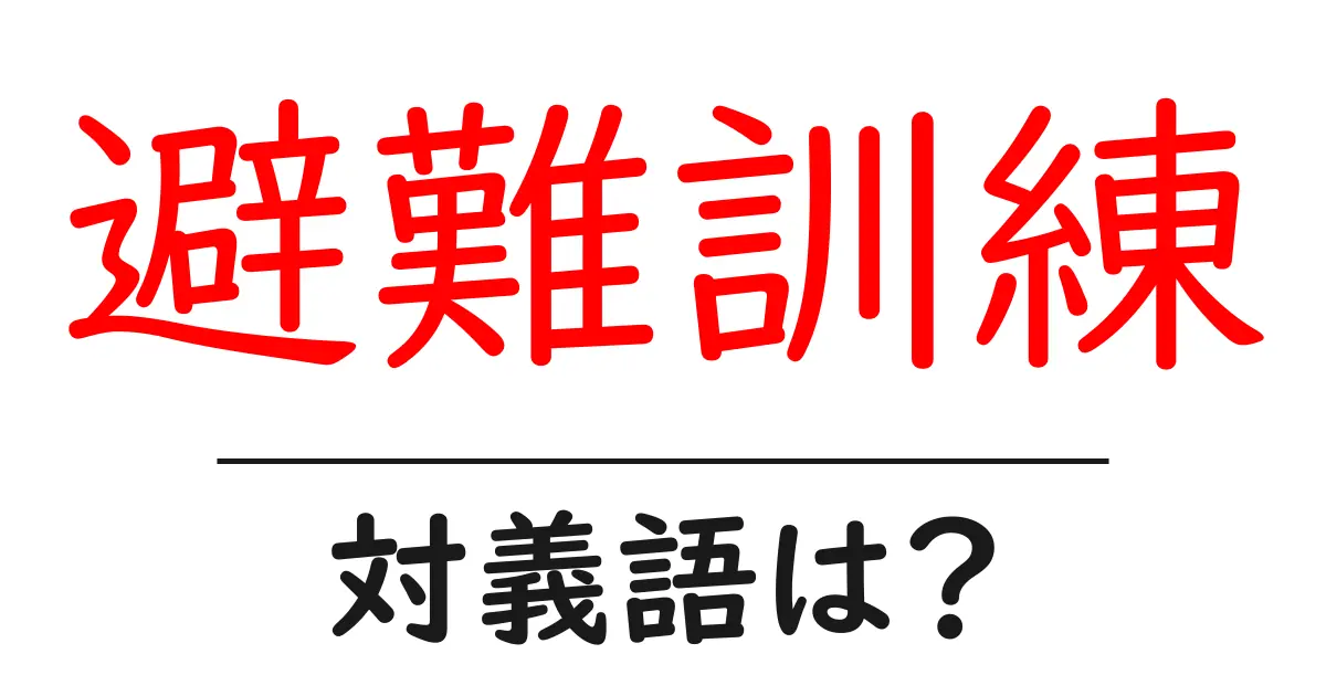 避難訓練の対義語・反対語を使用例を交えて分かりやすく解説!