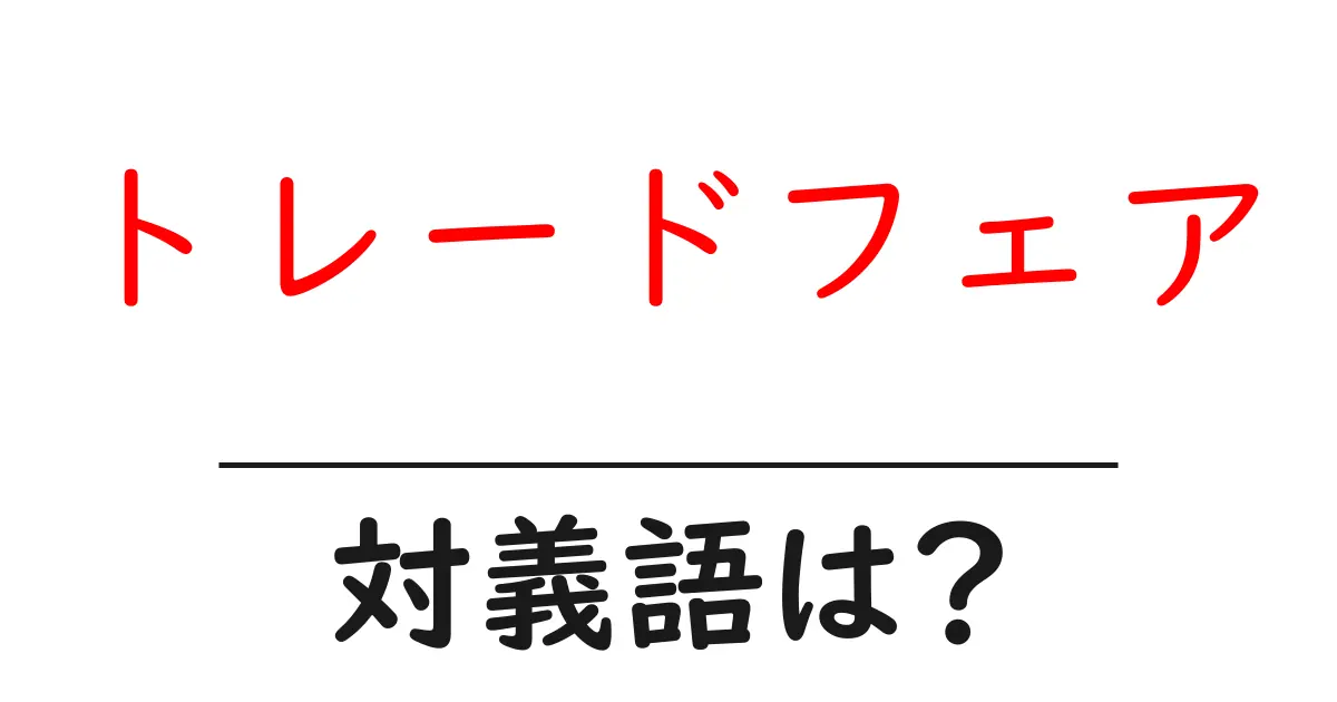 トレードフェアの対義語・反対語を使用例を交えて分かりやすく解説!