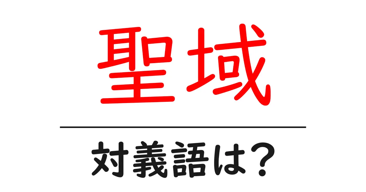 聖域の対義語・反対語を使用例を交えて分かりやすく解説!