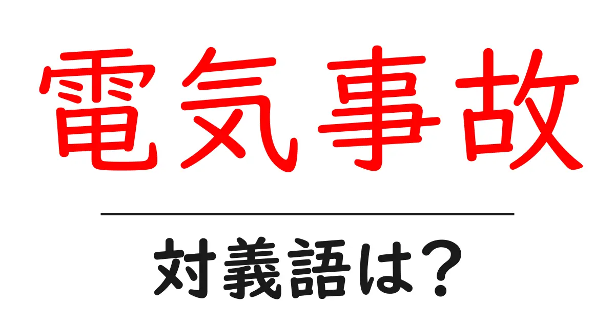 電気事故の対義語・反対語を使用例を交えて分かりやすく解説!