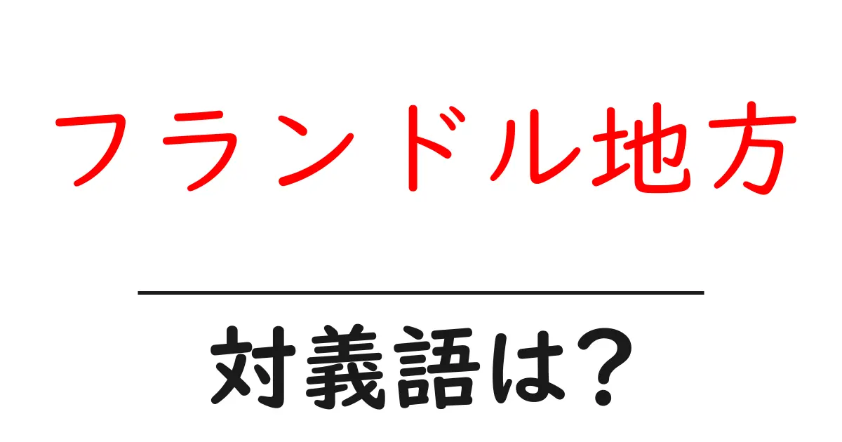 フランドル地方の対義語・反対語を使用例を交えて分かりやすく解説!