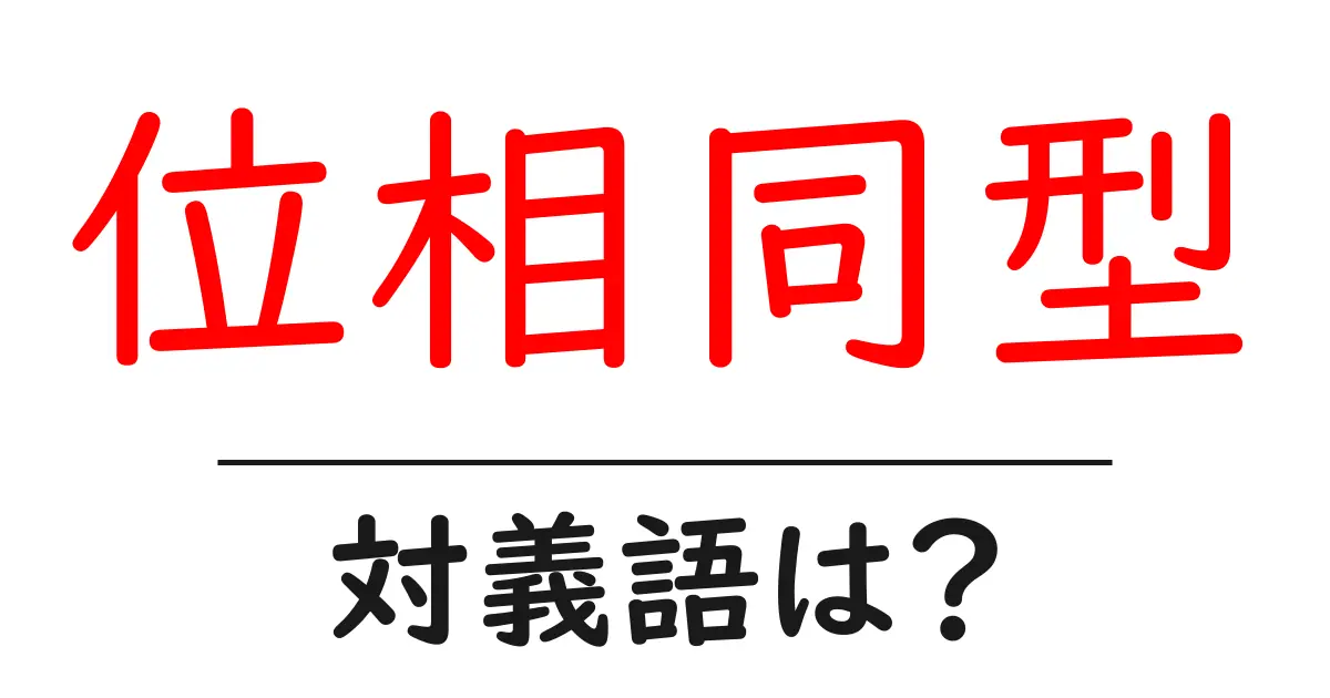 位相同型の対義語・反対語を使用例を交えて分かりやすく解説!
