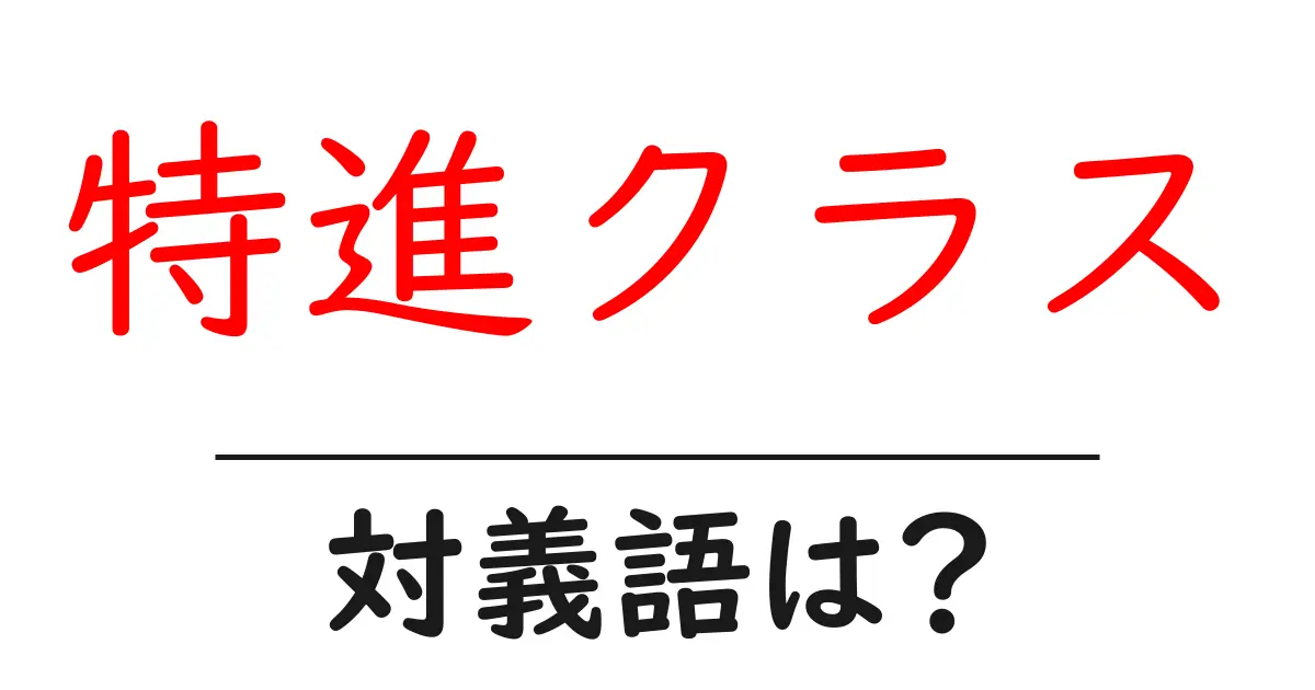 特進クラスの対義語・反対語を使用例を交えて分かりやすく解説!