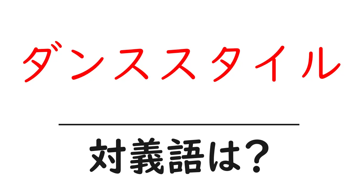 ダンススタイルの対義語・反対語を使用例を交えて分かりやすく解説!