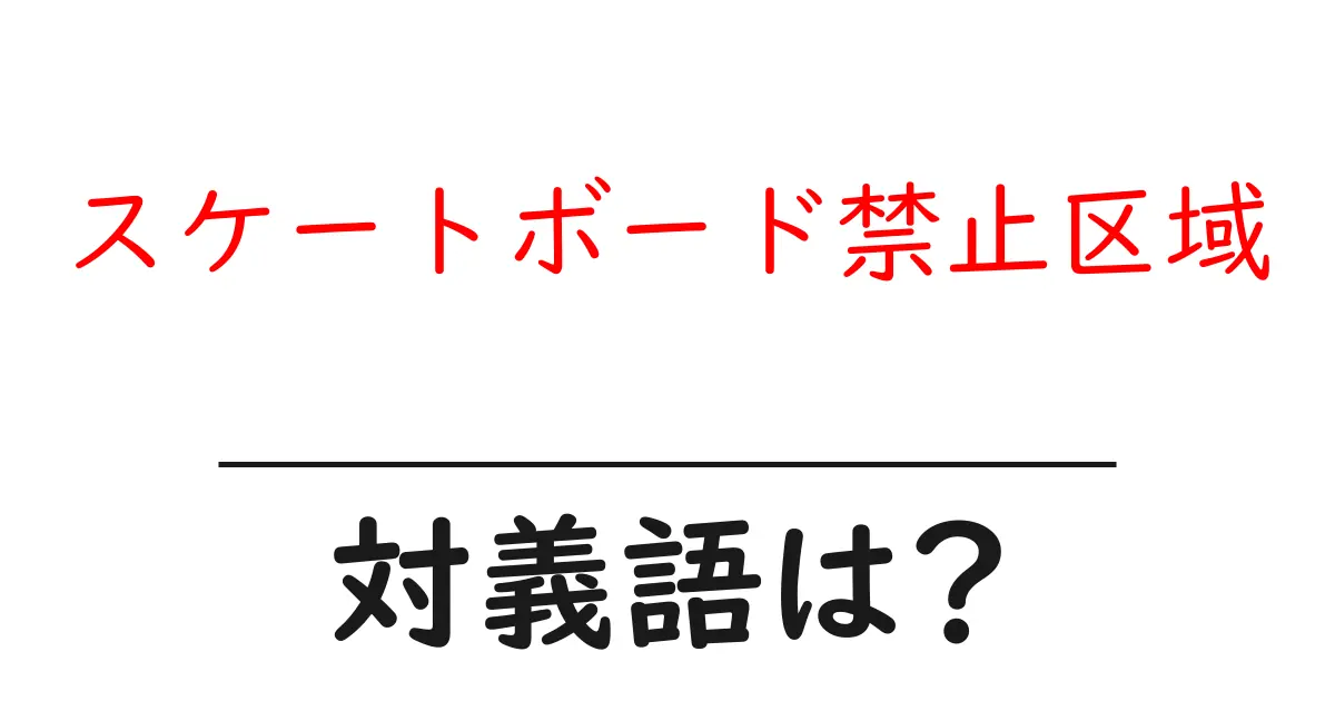 スケートボード禁止区域の対義語・反対語を使用例を交えて分かりやすく解説!