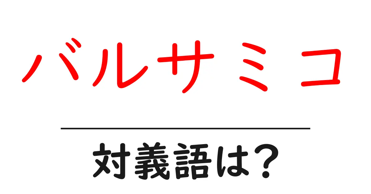 バルサミコの対義語・反対語を使用例を交えて分かりやすく解説!