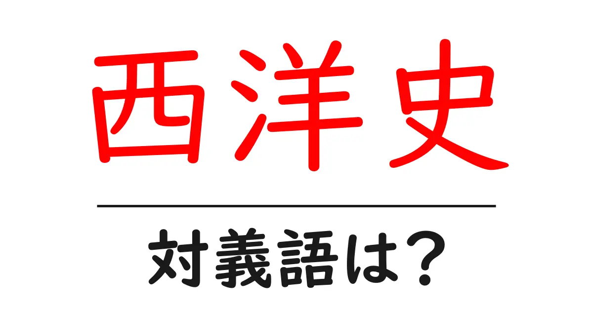 西洋史の対義語・反対語を使用例を交えて分かりやすく解説!