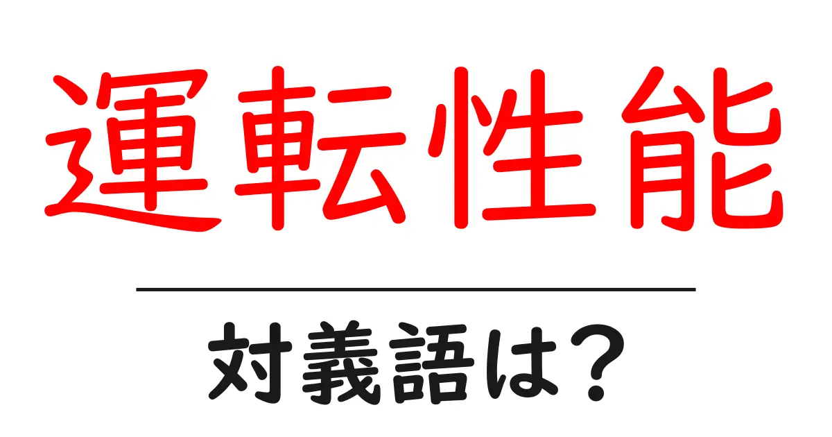 運転性能の対義語・反対語を使用例を交えて分かりやすく解説!