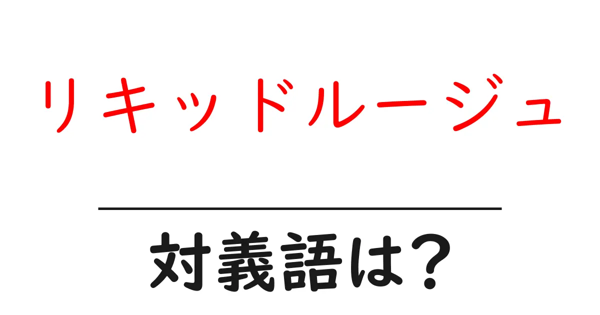 リキッドルージュの対義語・反対語を使用例を交えて分かりやすく解説!