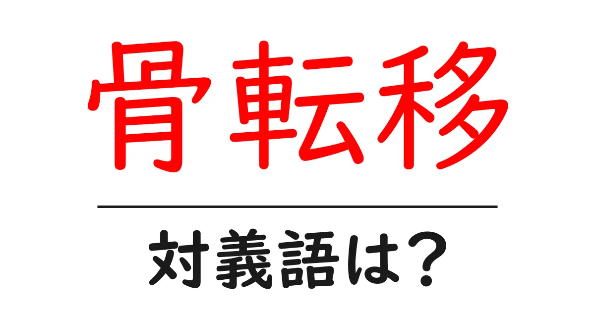 骨転移の対義語・反対語を使用例を交えて分かりやすく解説!