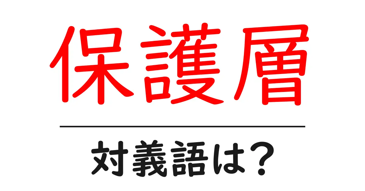 保護層の対義語・反対語を使用例を交えて分かりやすく解説!