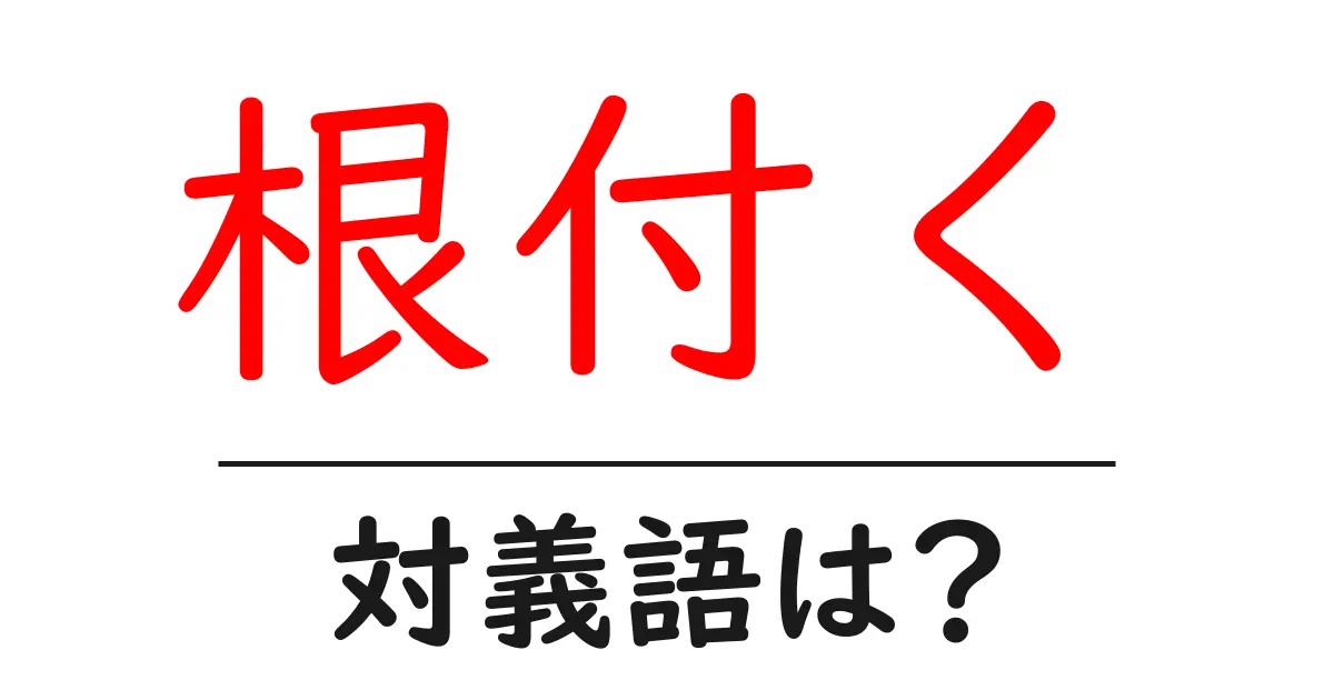 根付くの対義語・反対語を使用例を交えて分かりやすく解説！