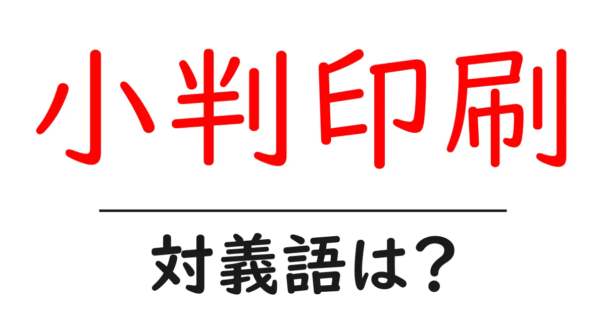 小判印刷の対義語・反対語を使用例を交えて分かりやすく解説!