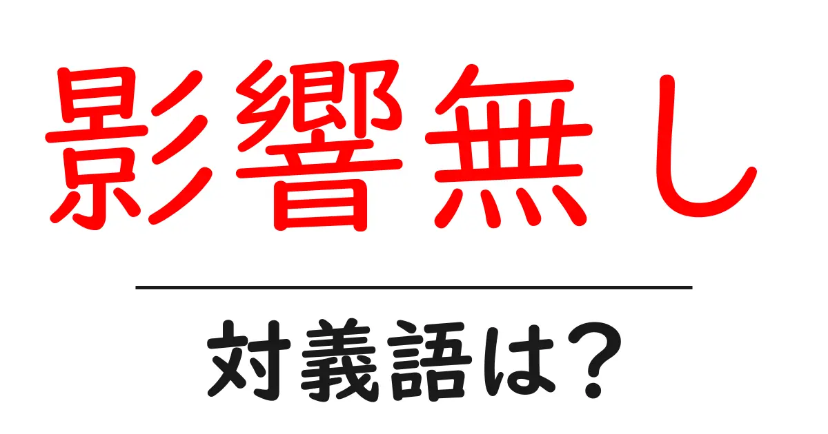 影響無しの対義語・反対語を使用例を交えて分かりやすく解説!