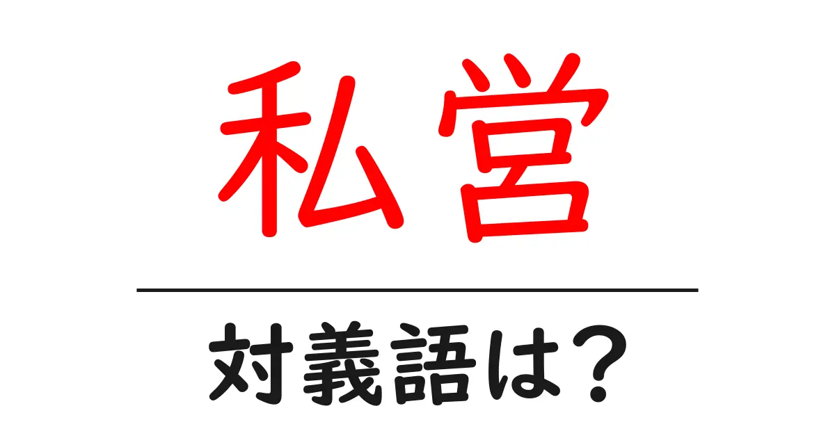 私営の対義語・反対語を使用例を交えて分かりやすく解説!