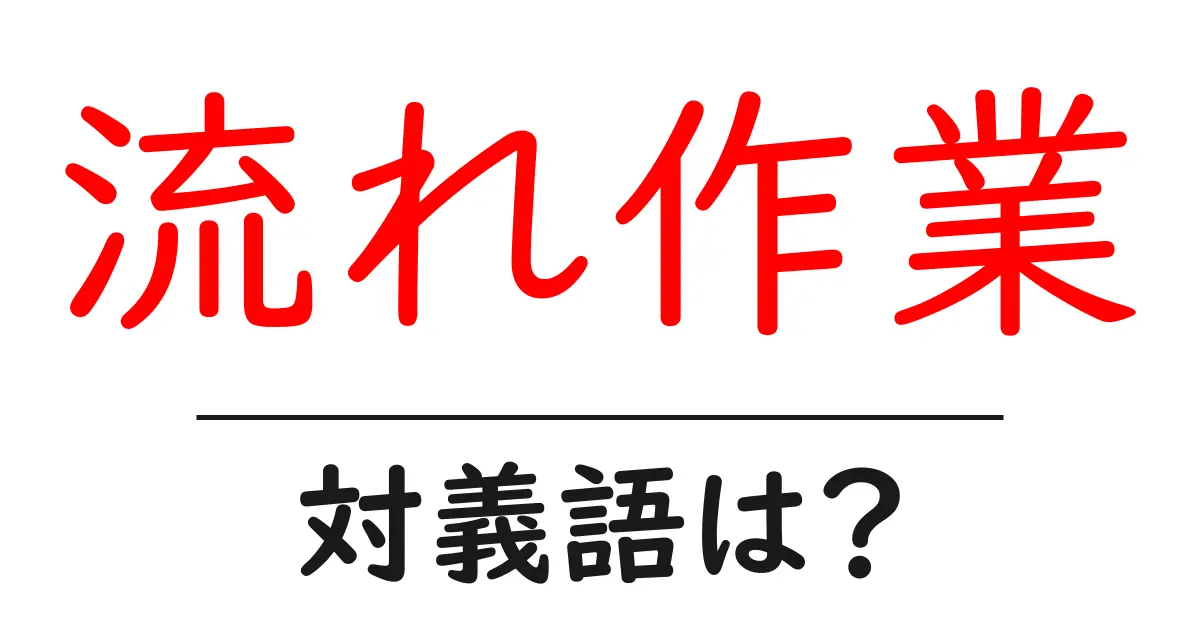 流れ作業の対義語・反対語を使用例を交えて分かりやすく解説!
