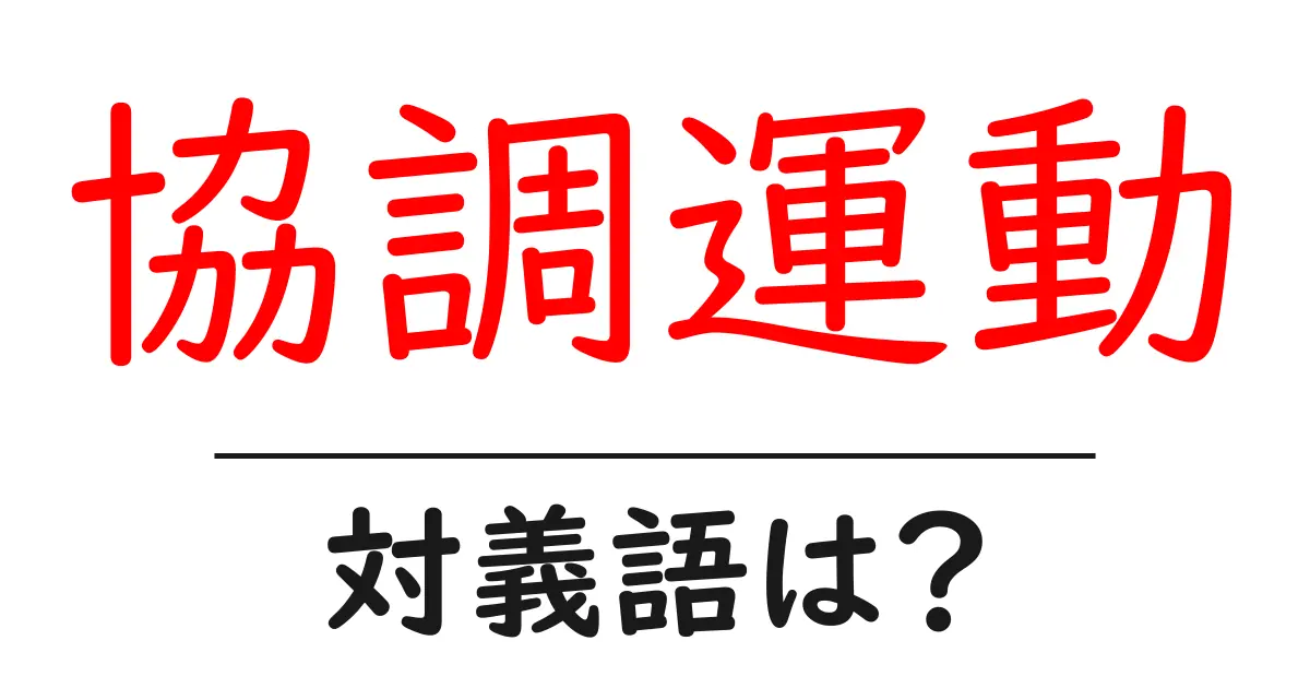 協調運動の対義語・反対語を使用例を交えて分かりやすく解説！