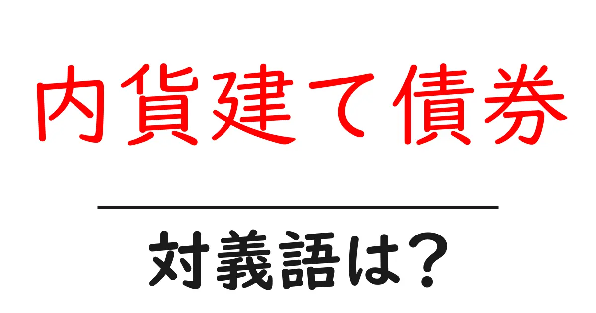 内貨建て債券の対義語・反対語を使用例を交えて分かりやすく解説!