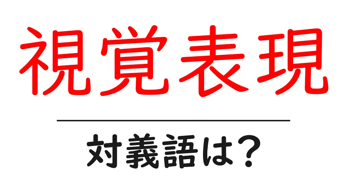 視覚表現の対義語・反対語を使用例を交えて分かりやすく解説!