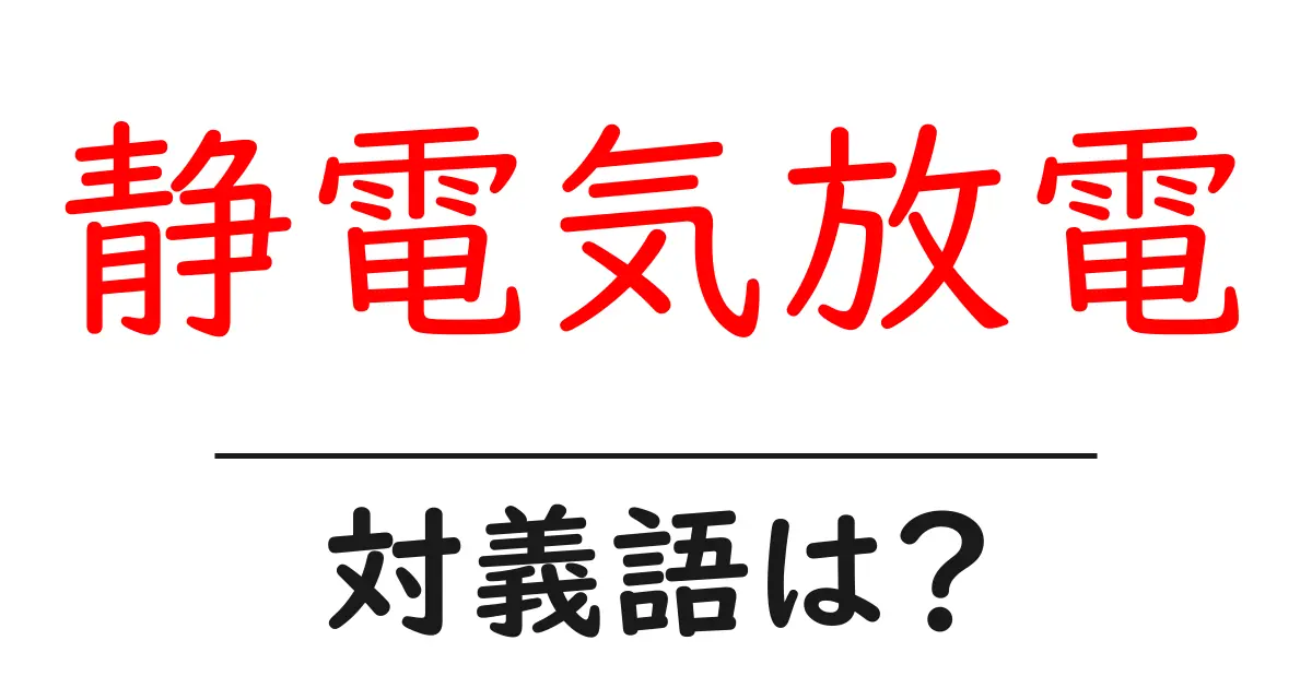 静電気放電の対義語・反対語を使用例を交えて分かりやすく解説！