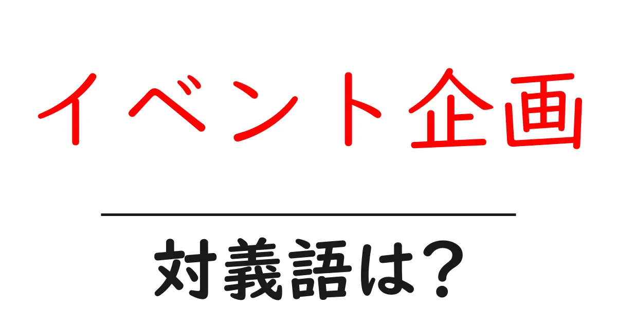 イベント企画の対義語・反対語を使用例を交えて分かりやすく解説!