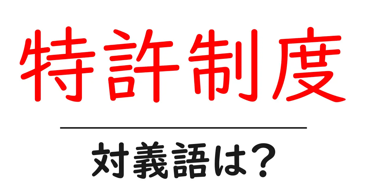 特許制度の対義語・反対語を使用例を交えて分かりやすく解説！