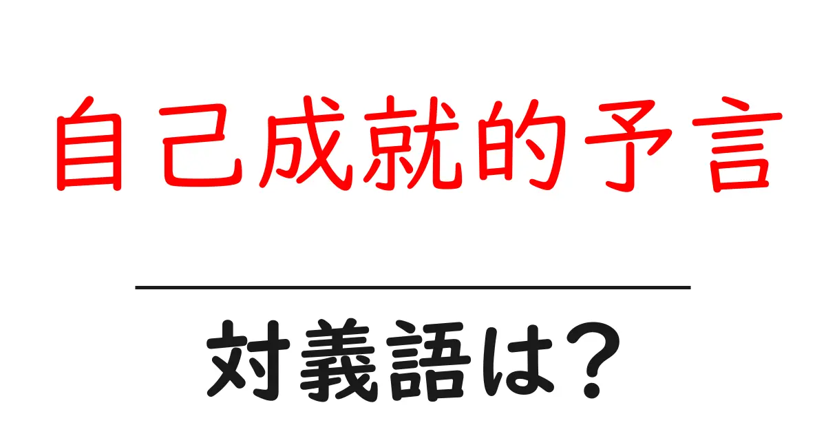 自己成就的予言の対義語・反対語を使用例を交えて分かりやすく解説！