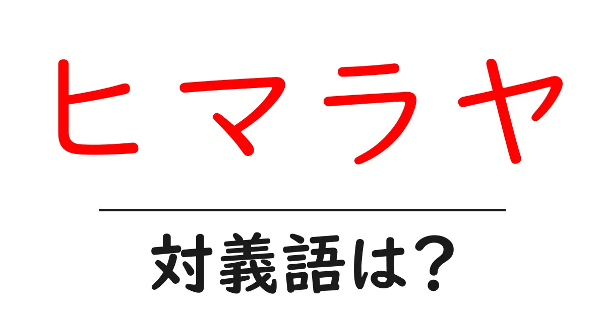 ヒマラヤの対義語・反対語を使用例を交えて分かりやすく解説!