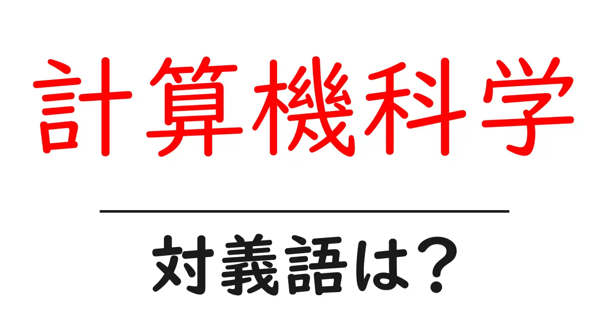 計算機科学の対義語・反対語を使用例を交えて分かりやすく解説!