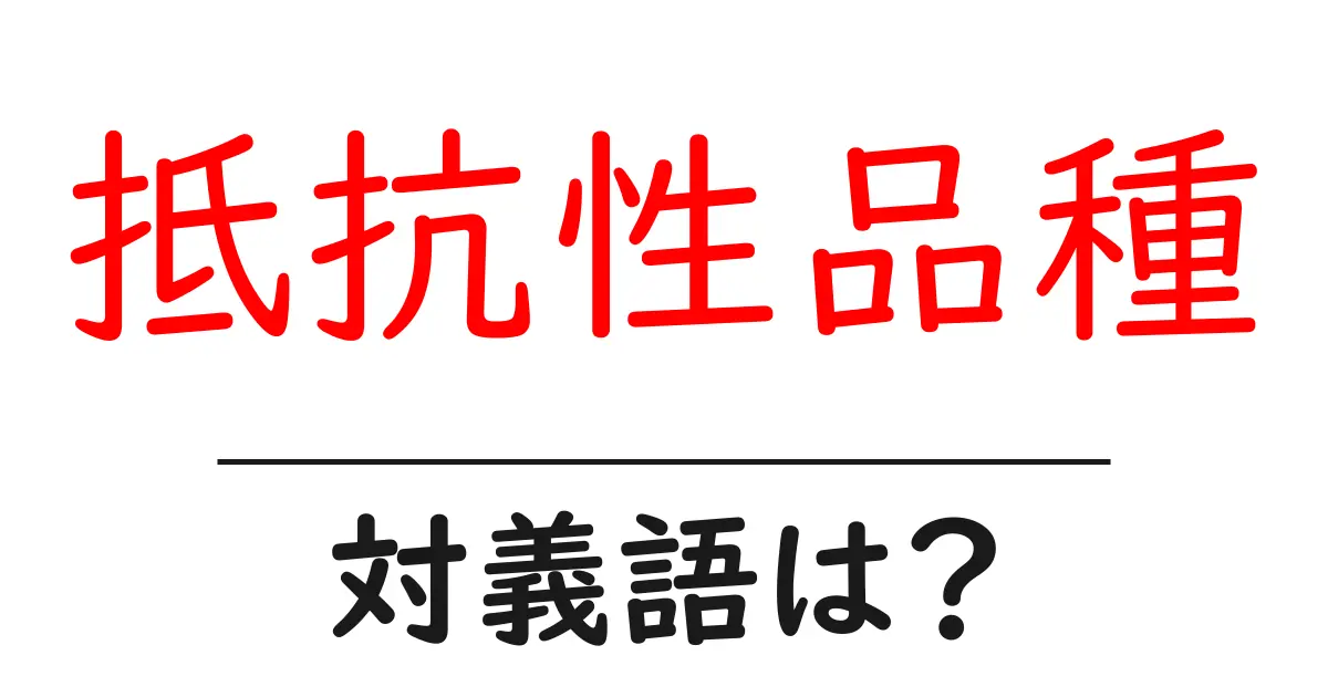 抵抗性品種の対義語・反対語を使用例を交えて分かりやすく解説!