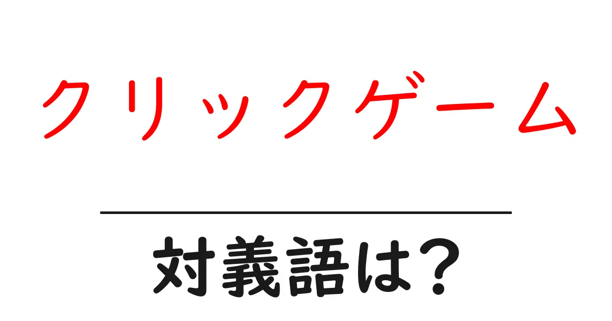 クリックゲームの対義語・反対語を使用例を交えて分かりやすく解説!