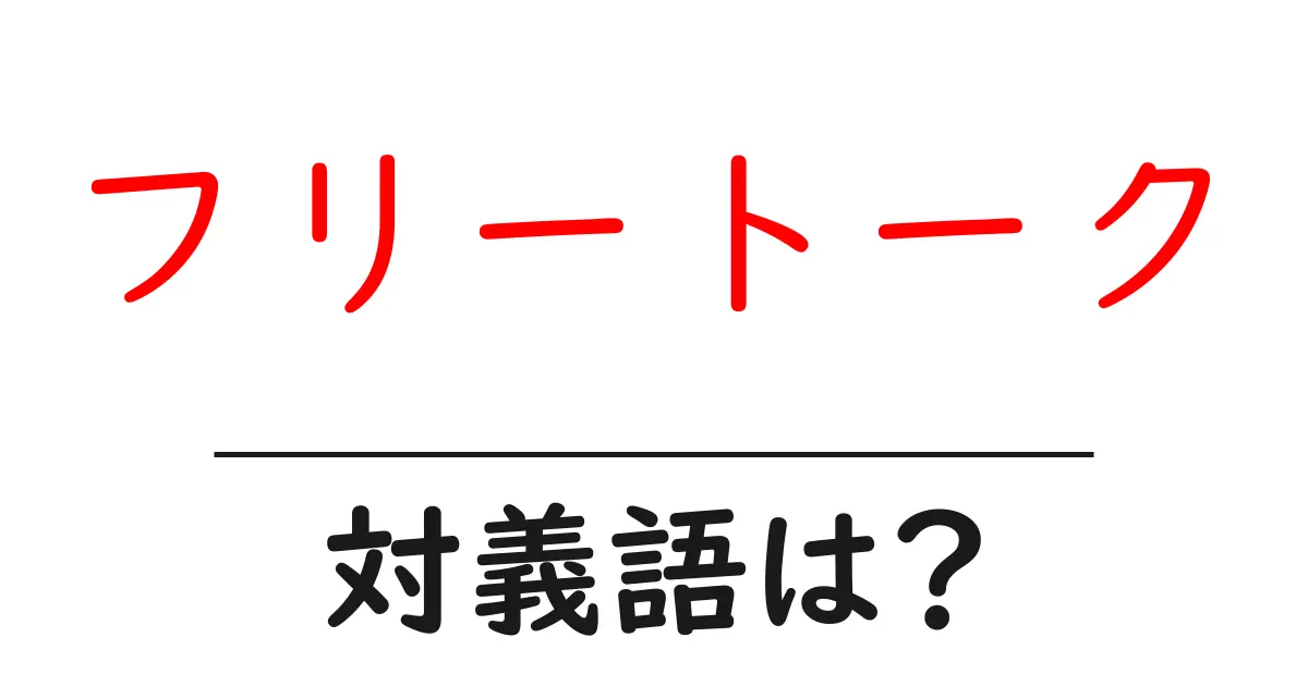 フリートークの対義語・反対語を使用例を交えて分かりやすく解説!