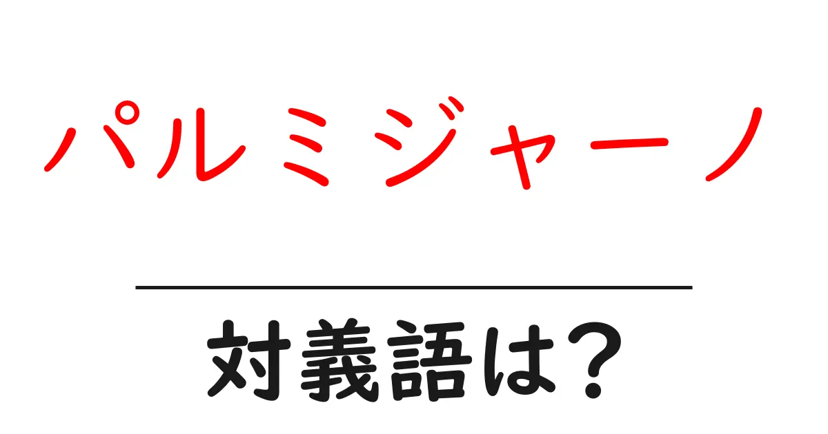 パルミジャーノの対義語・反対語を使用例を交えて分かりやすく解説!