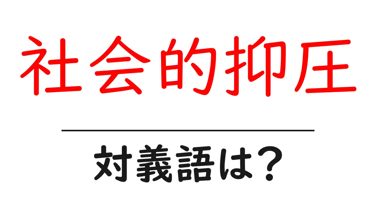 社会的抑圧の対義語・反対語を使用例を交えて分かりやすく解説!