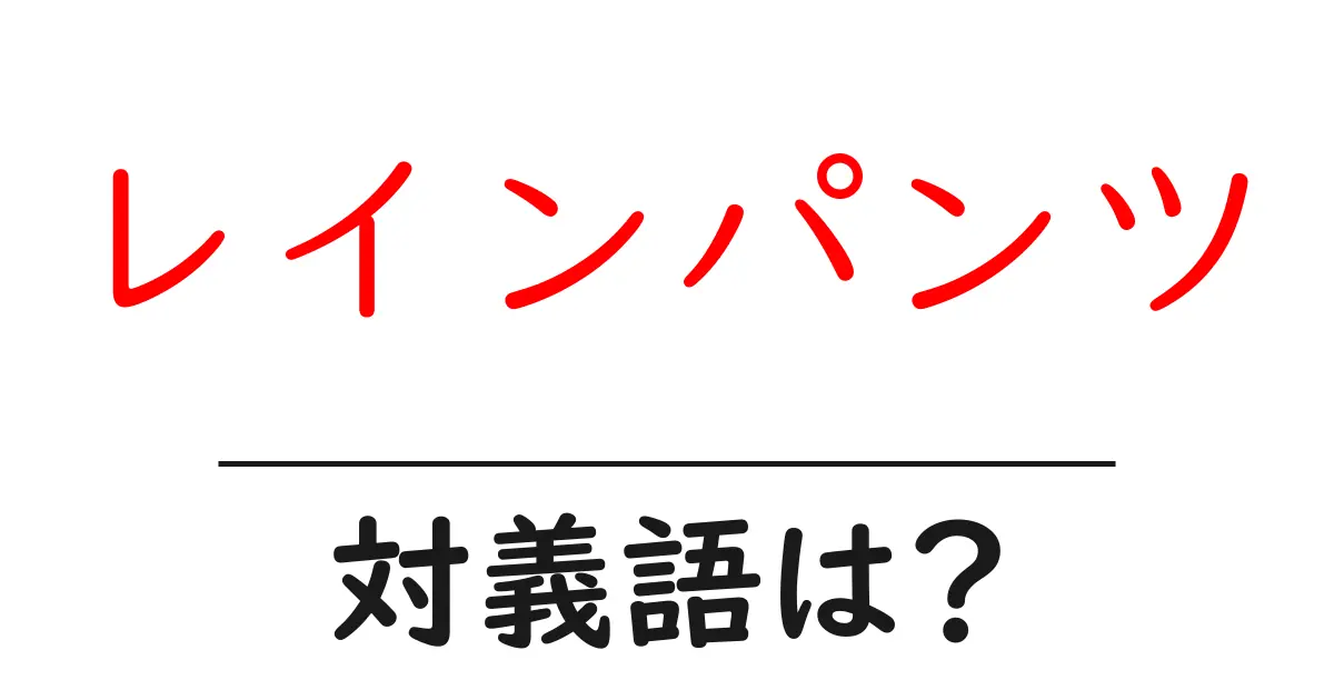 レインパンツの対義語・反対語を使用例を交えて分かりやすく解説!