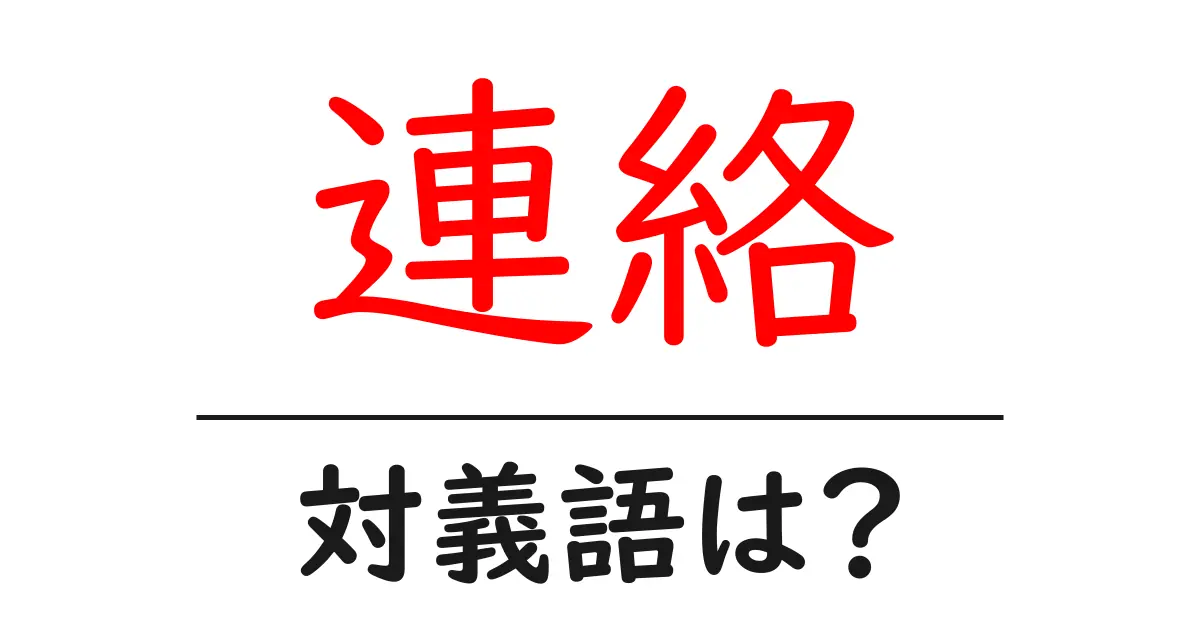 連絡の対義語・反対語を使用例を交えて分かりやすく解説!