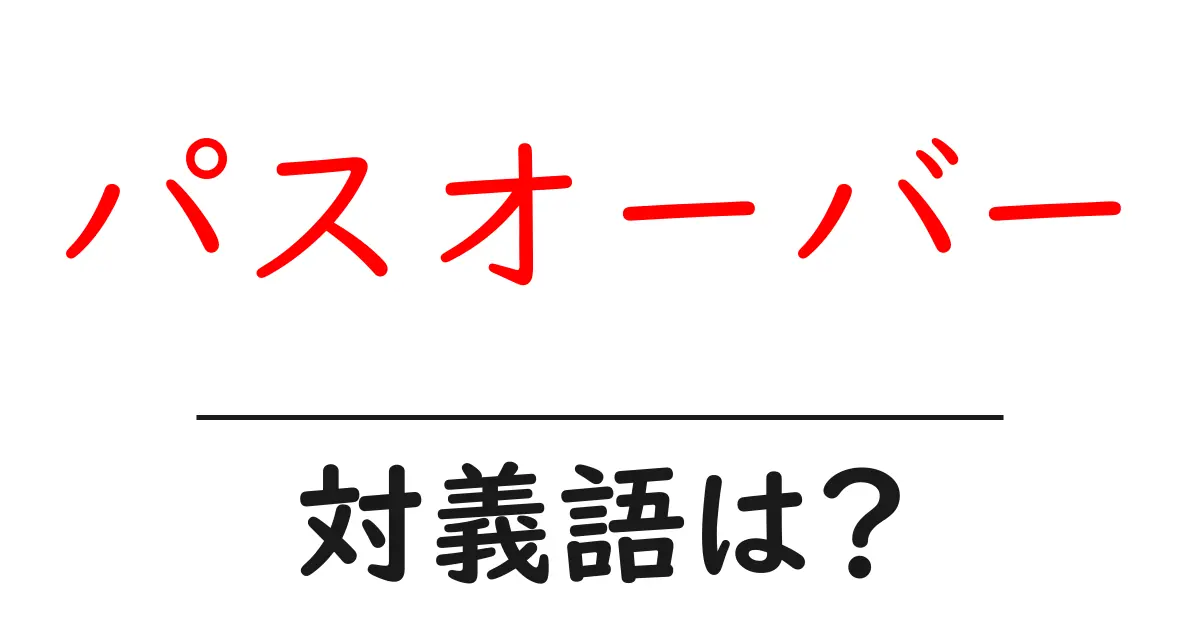 パスオーバーの対義語・反対語を使用例を交えて分かりやすく解説!