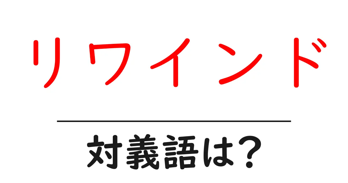 リワインドの対義語・反対語を使用例を交えて分かりやすく解説!