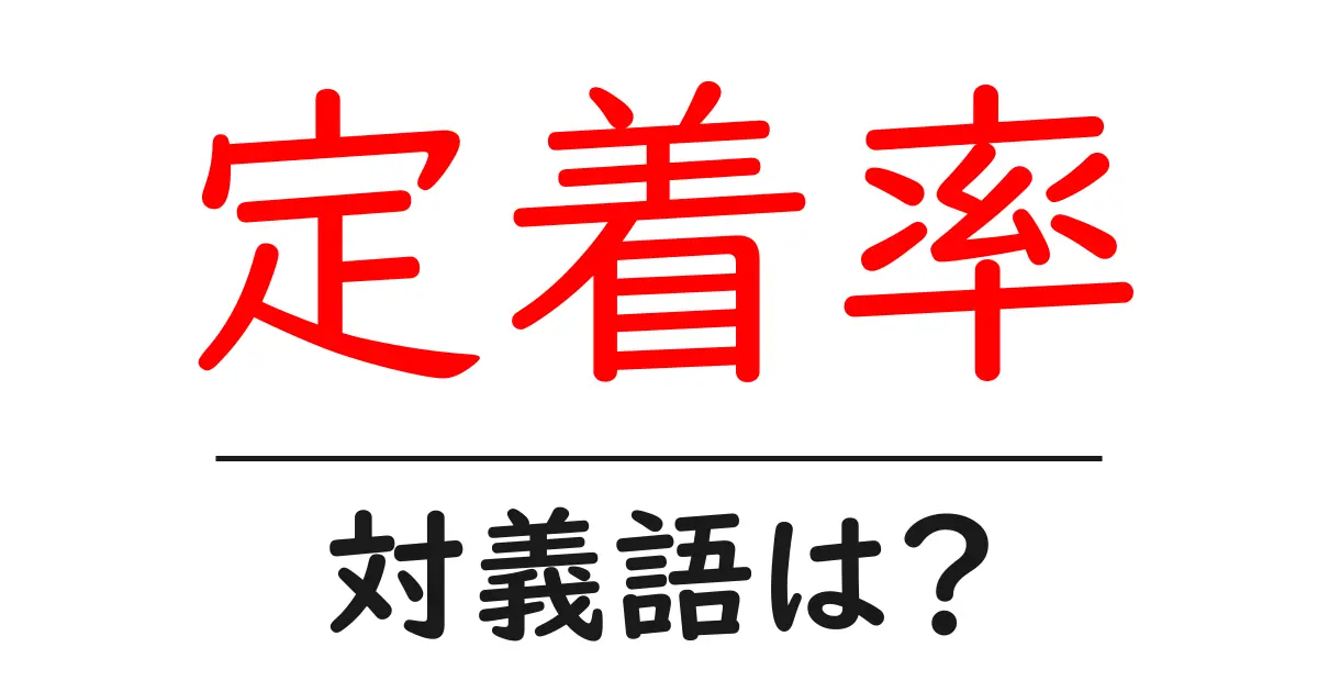 定着率の対義語・反対語を使用例を交えて分かりやすく解説!