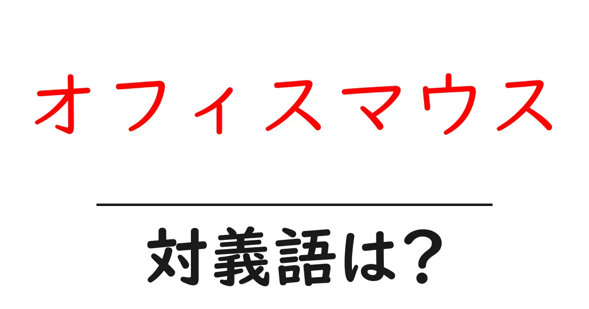 オフィスマウスの対義語・反対語を使用例を交えて分かりやすく解説!
