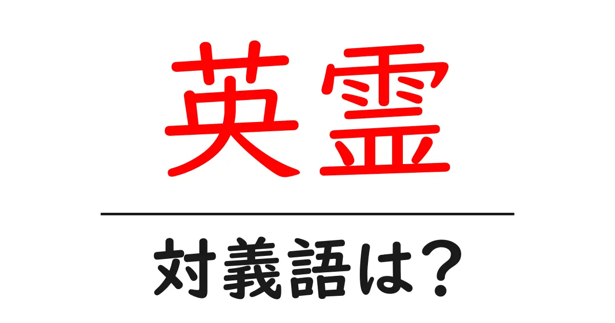 英霊の対義語・反対語を使用例を交えて分かりやすく解説!